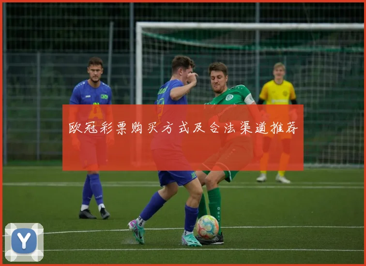 欧冠彩票购买方式及合法渠道推荐